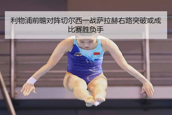 利物浦前瞻对阵切尔西一战萨拉赫右路突破或成比赛胜负手