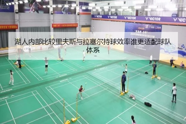 湖人内部比较里夫斯与拉塞尔持球效率谁更适配球队体系